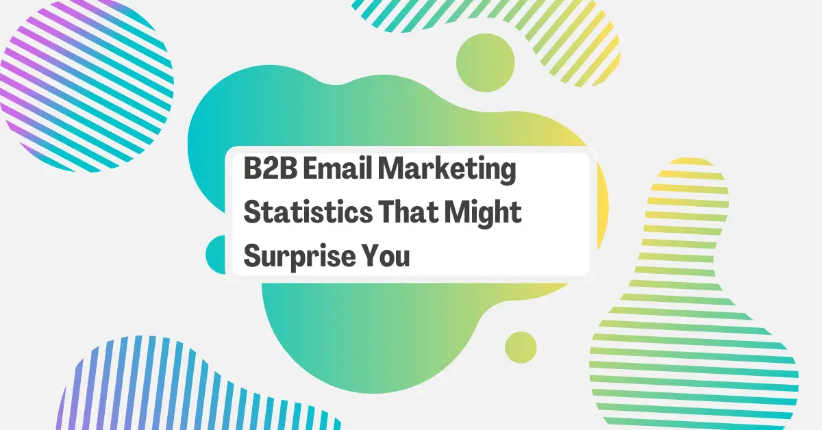 40+ B2B Email Marketing Statistics That Might Surprise You